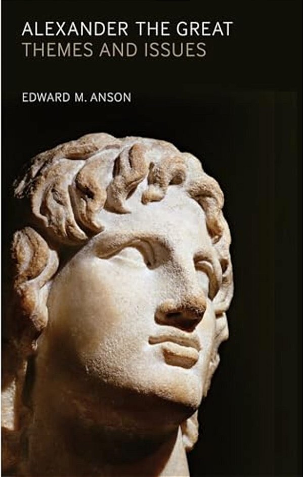 Alexander The Great: Themes And Issues. By Edward M. Anson-..