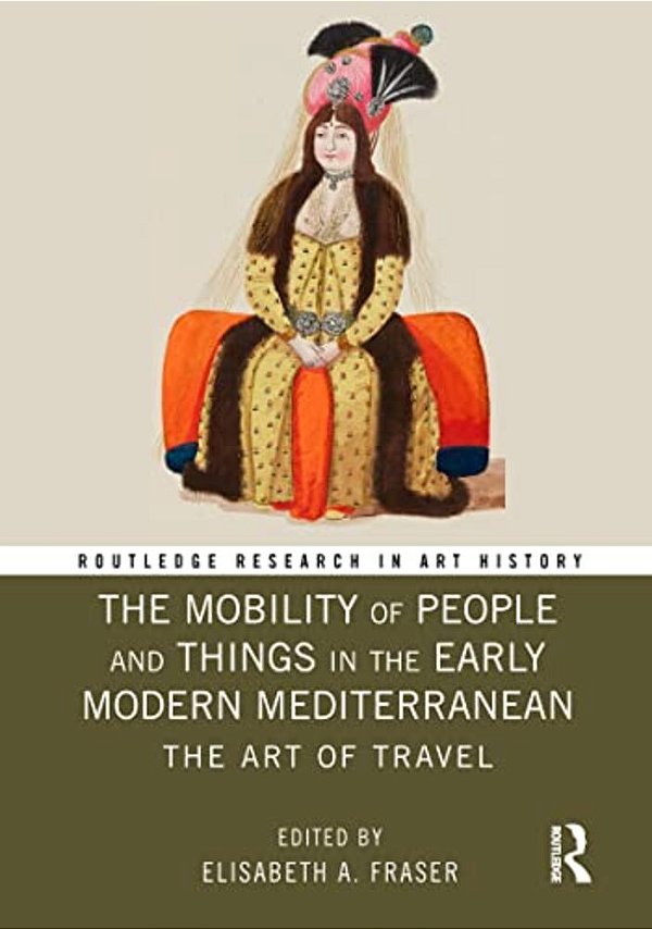 The Mobility Of People And Things In The Early Modern Mediterranean: The Art Of Travel-..