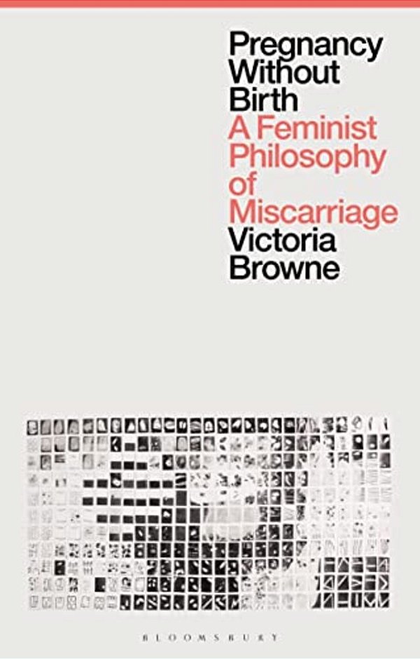 Pregnancy Without Birth: A Feminist Philosophy Of Miscarriage-..