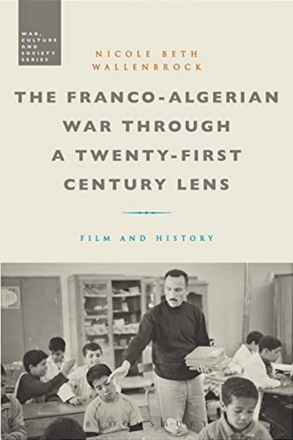The Franco-Algerian War Through A Twenty-First Century Lens: Film And History-..