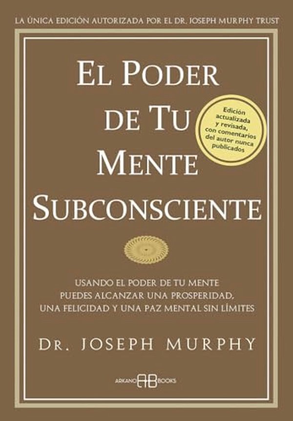 El Poder De Tu Mente Subconsciente: Usando El Poder De Tu Mente Puedes Alcanzar Una Prosperidad, Una Felicidad Y Una Paz Mental Sin Límites-..
