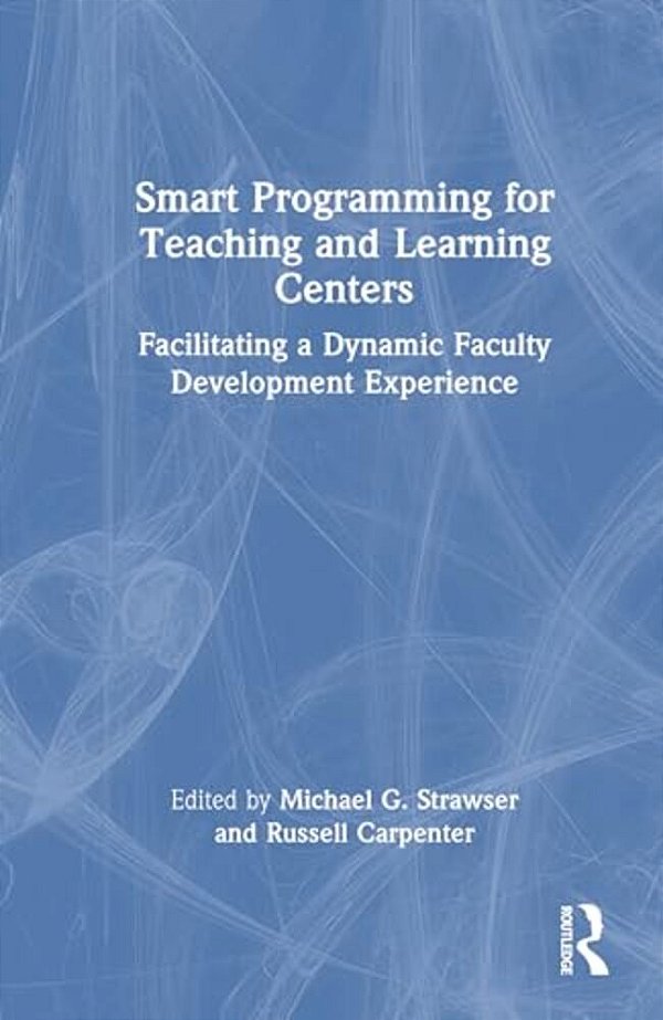 Smart Programming For Teaching And Learning Centers: Facilitating A Dynamic Faculty Development Experience-..