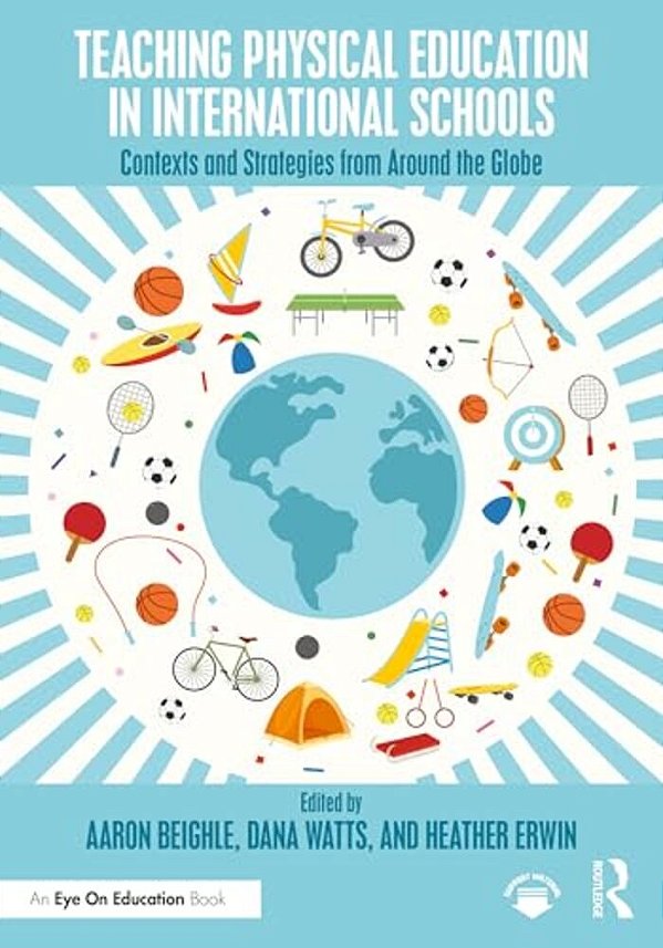 Teaching Physical Education In International Schools: Contexts And Strategies From Around The Globe-..