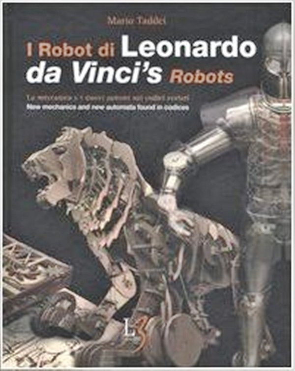 I Robot Di Leonardo - La Nuova Meccanica E I Nuovi Automi Nei Codici Svelati-..