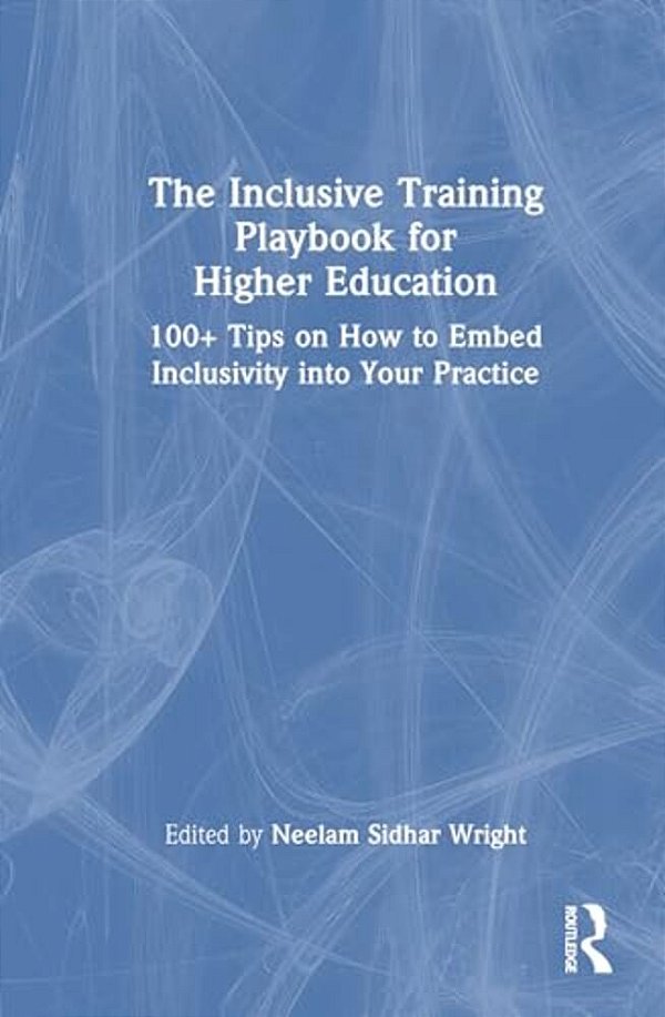The Inclusive Training Playbook For Higher Education: 100+ Tips On How To Embed Inclusivity Into Your Practice-..