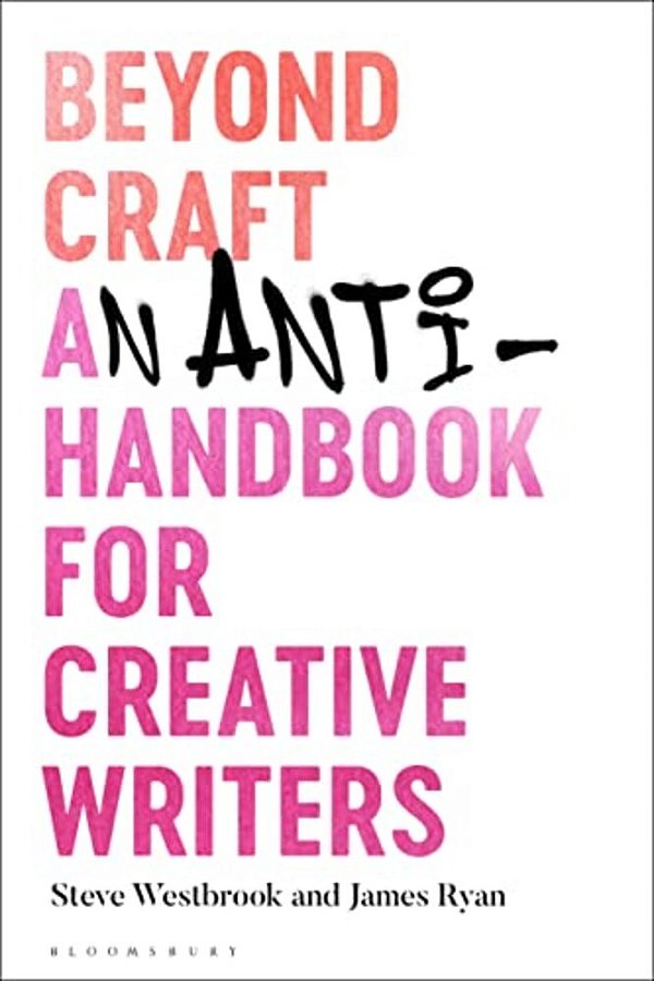 Beyond Craft: An Anti-Handbook For Creative Writers-..