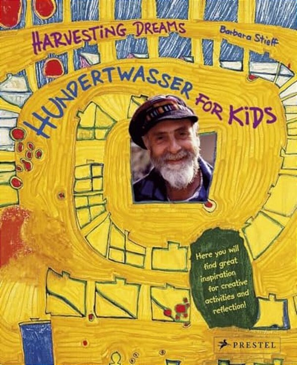 Hundertwasser For Kids: Harvesting Dreams-..