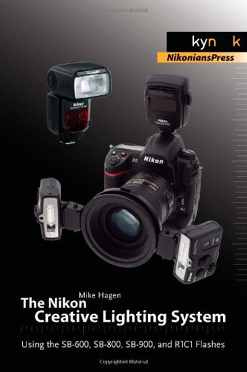 The Nikon Creative Lighting System - Using The Sb-600, Sb-800, Sb-900, And R1c1 Flashes-..