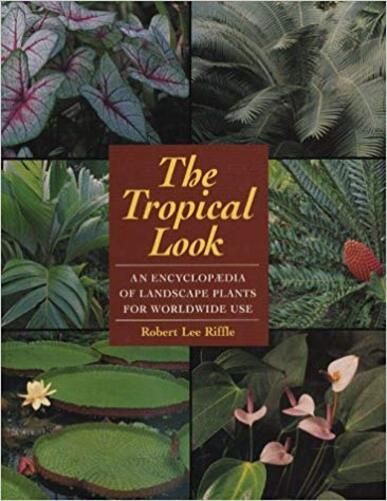 The Tropical Look: Encyclopaedia Of Landscape Plants For Worldwide Use-..
