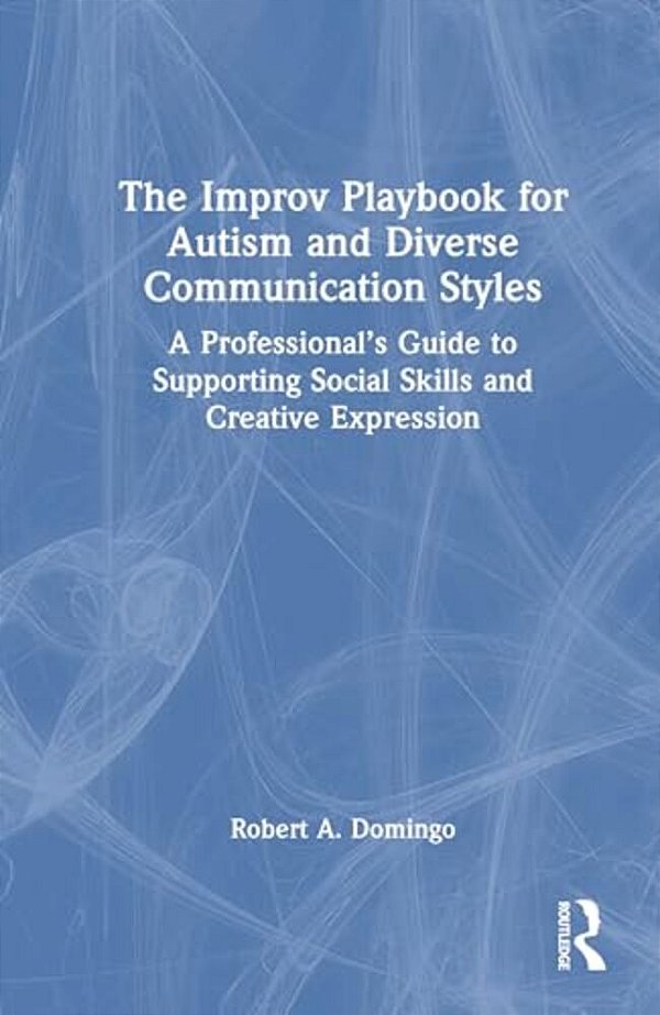 The Improv Playbook For Autism And Diverse Communication Styles: A Professional's Guide To Supporting Social Skills And Creative Expression-..