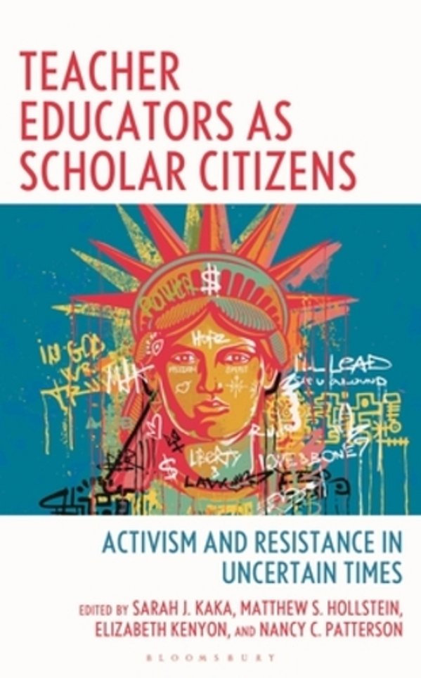 Teacher Educators As Scholar Citizens: Activism And Resistance In Uncertain Times-..