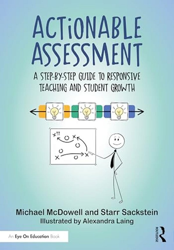 Actionable Assessment: A Step-By-step Guide To Responsive Teaching And Student Growth-..