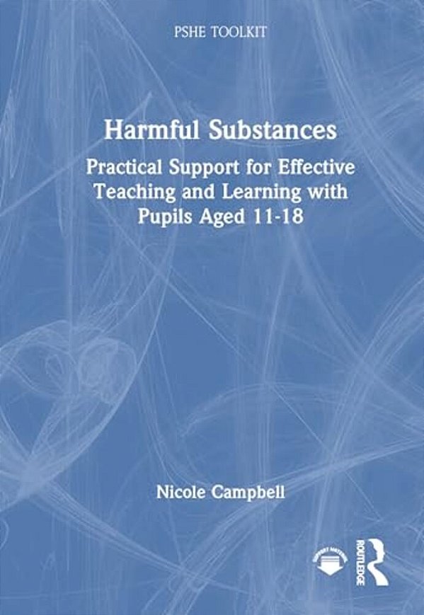 Harmful Substances: Practical Support For Effective Teaching And Learning With Pupils Aged 11-18-..
