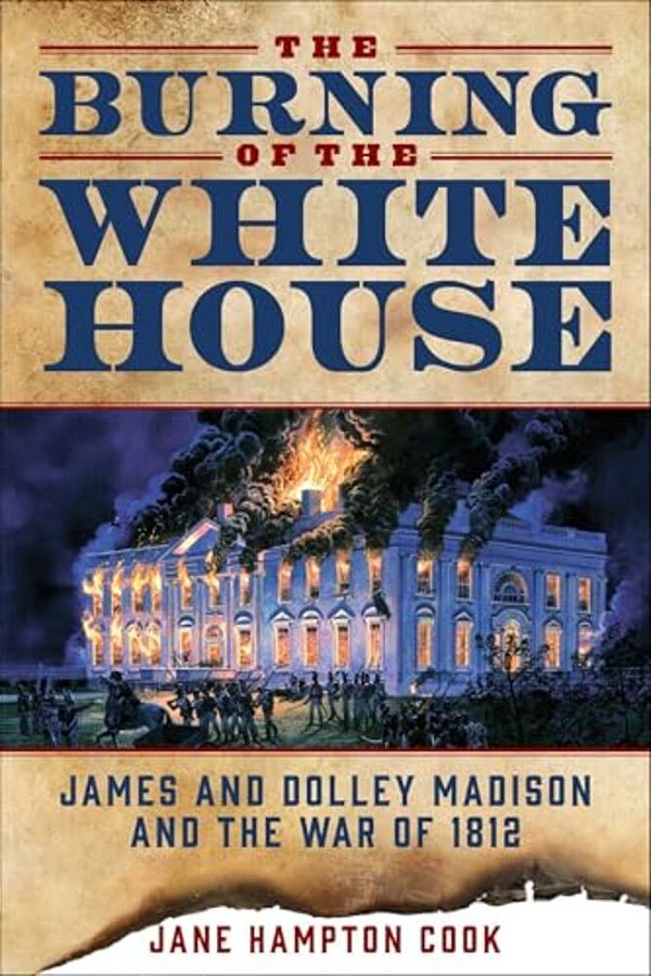 The Burning Of The White House: James And Dolley Madison And The War Of 1812-..