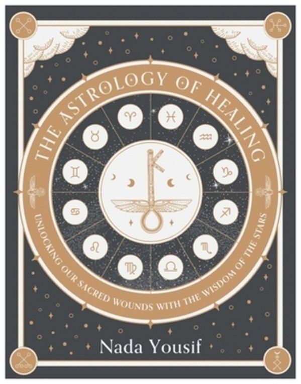 The Astrology Of Healing: Unlocking Our Sacred Wounds With The Wisdom Of The Stars-..