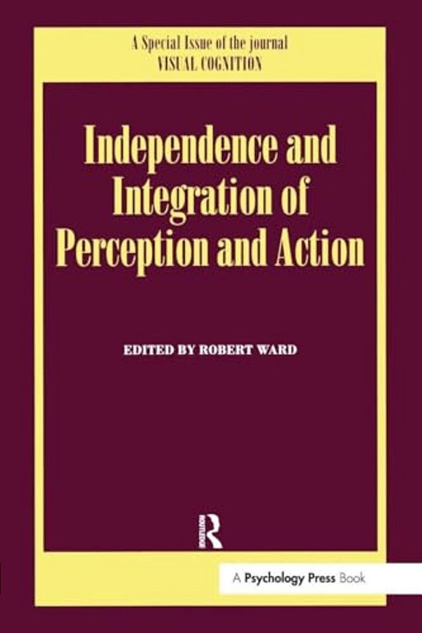 Independence And Integration Of Perception And Action: A Special Issue Of Visual Cognition-..