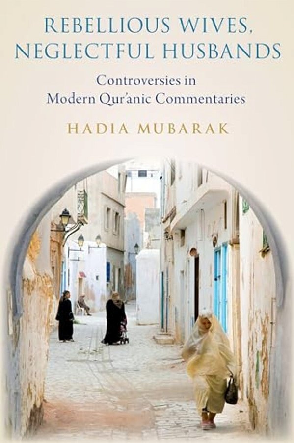 Rebellious Wives, Neglectful Husbands: Controversies In Modern Qur'Anic Commentaries-..