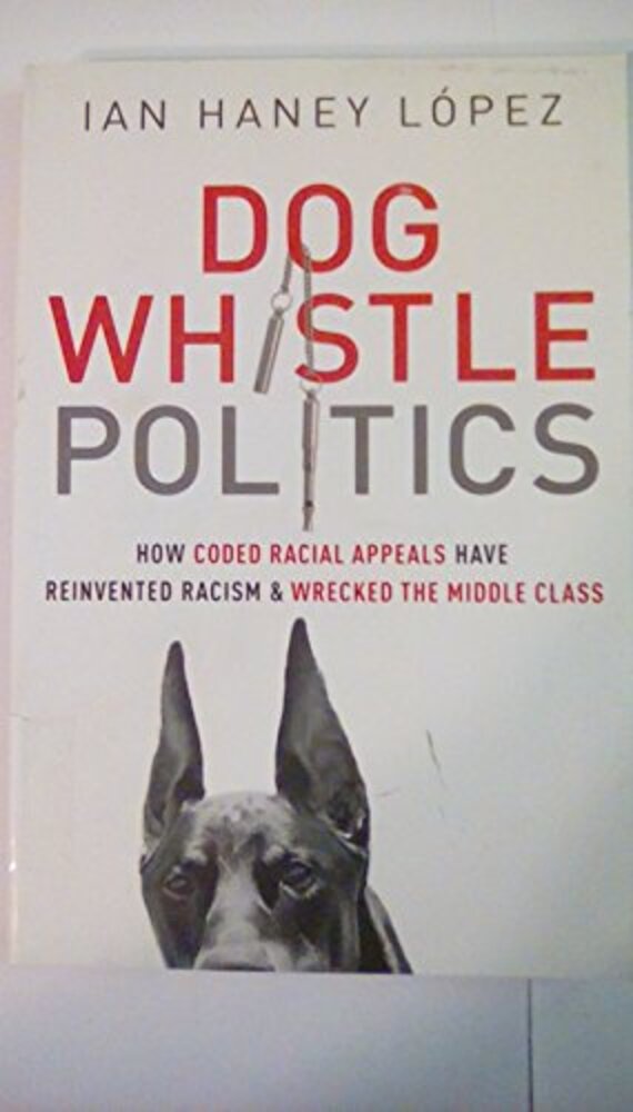 Dog Whistle Politics: How Coded Racial Appeals Have Reinvented Racism And Wrecked The Middle Class-..