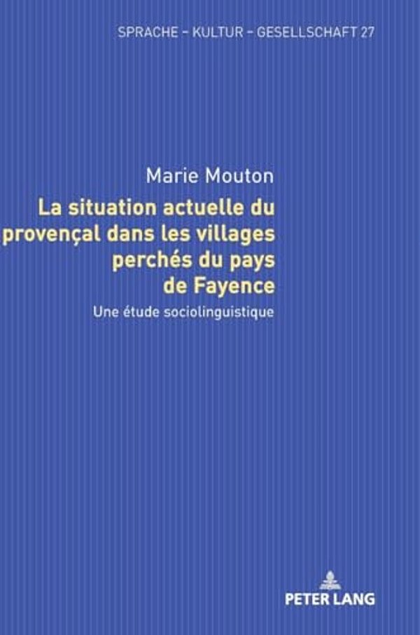 La Situation Actuelle Du Provençal Dans Les Villages Perchés Du Pays De Fayence: Une Étude Sociolinguistique-..