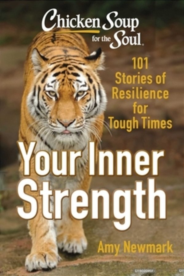 Chicken Soup For The Soul: Tap Into Your Inner Strength: 101 Stories Of Resilience For Tough Times-..