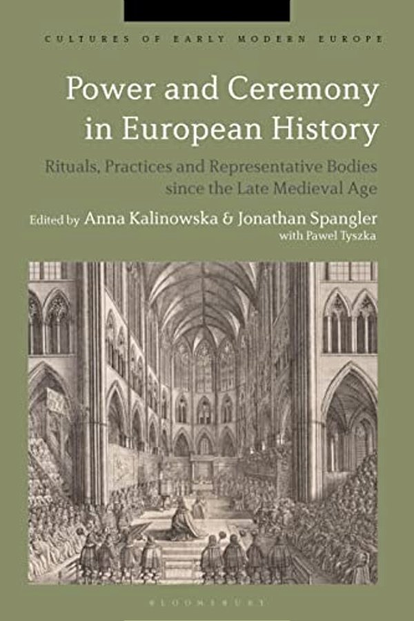 Power And Ceremony In European History: Rituals, Practices And Representative Bodies Since The Late Middle Ages-..