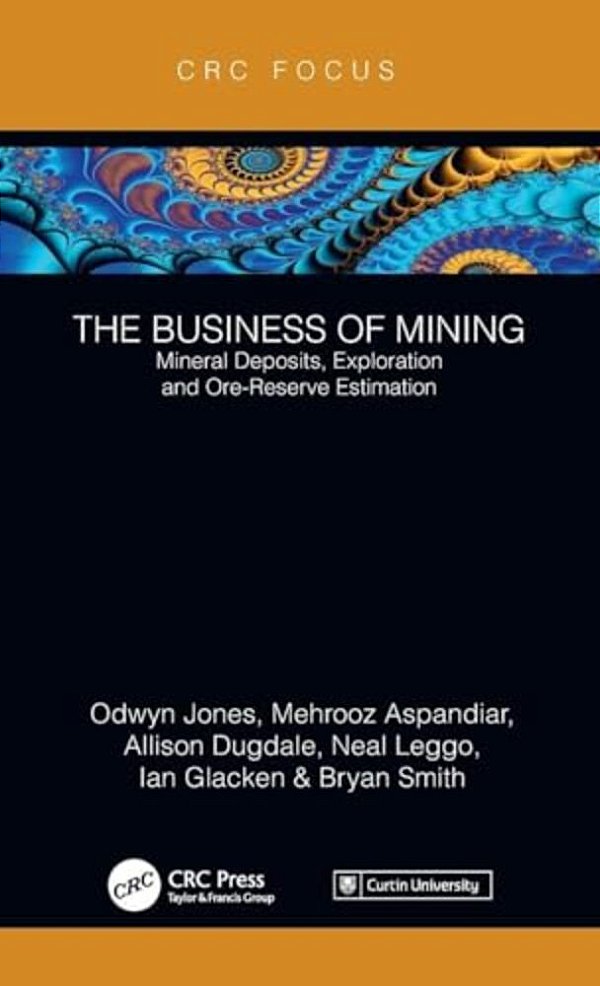 The Business Of Mining: Mineral Deposits, Exploration And Ore-Reserve Estimation (Volume 3)-..
