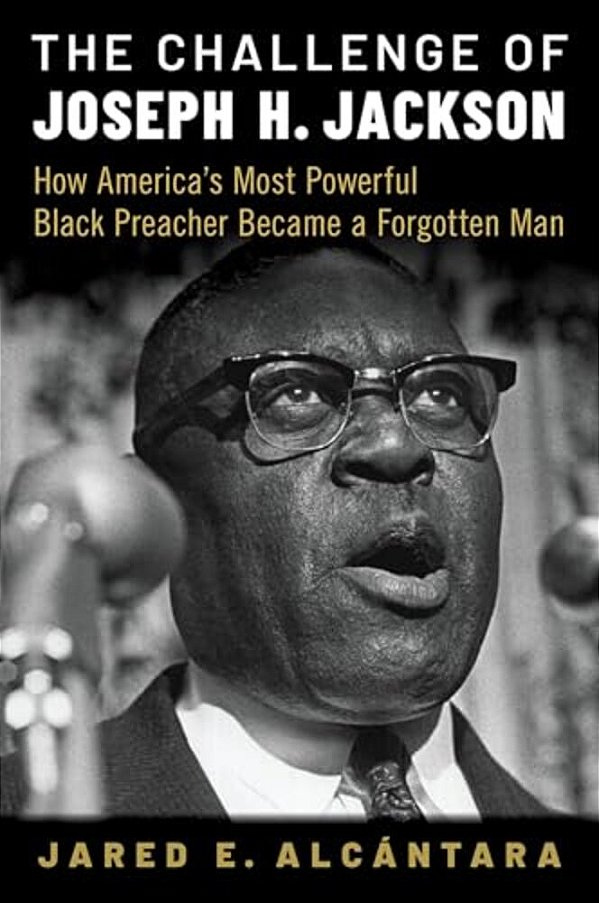 Challenge Of Joseph H. Jackson: How America's Most Powerful Black Preacher Became A Forgotten Man-..