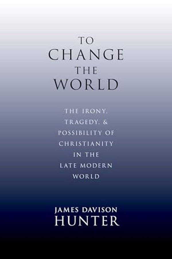 To Change The World: The Irony, Tragedy, And Possibility Of Christianity In The Late Modern World-..