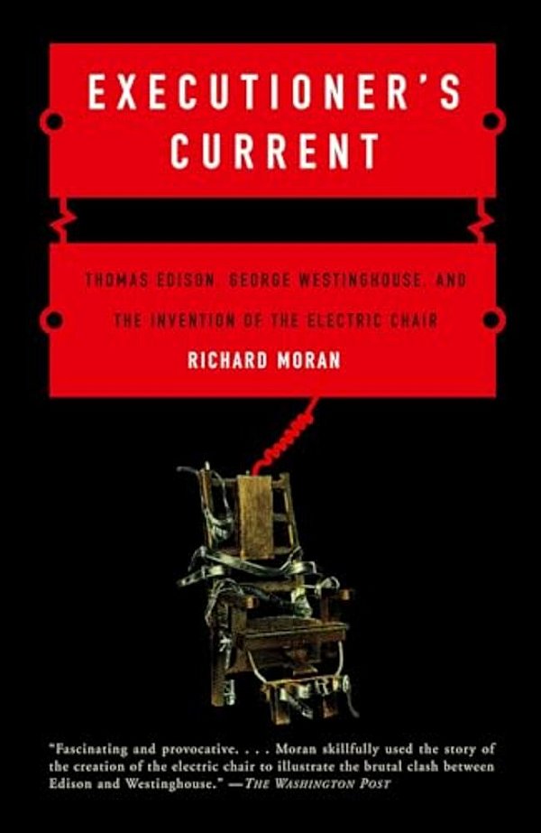 Executioner's Current: Thomas Edison, George Westinghouse, And The Invention Of The Electric Chair-..