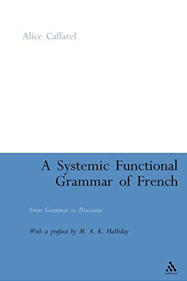 A Systemic Functional Grammar Of French: From Grammar To Discourse-..