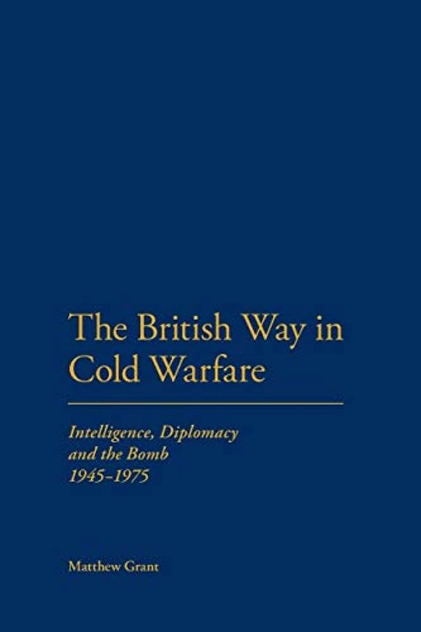 The British Way In Cold Warfare: Intelligence, Diplomacy And The Bomb 1945-1975-..