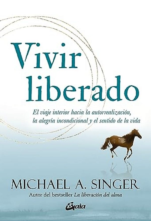 Vivir Liberado: El Viaje Interior Hacia La Autorrealización, La Alegría Incondicional Y El Sentido De La Vida-..