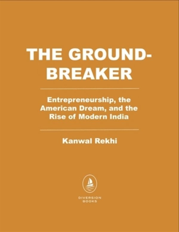 The Groundbreaker: Entrepreneurship, The American Dream, And The Rise Of Modern India-..