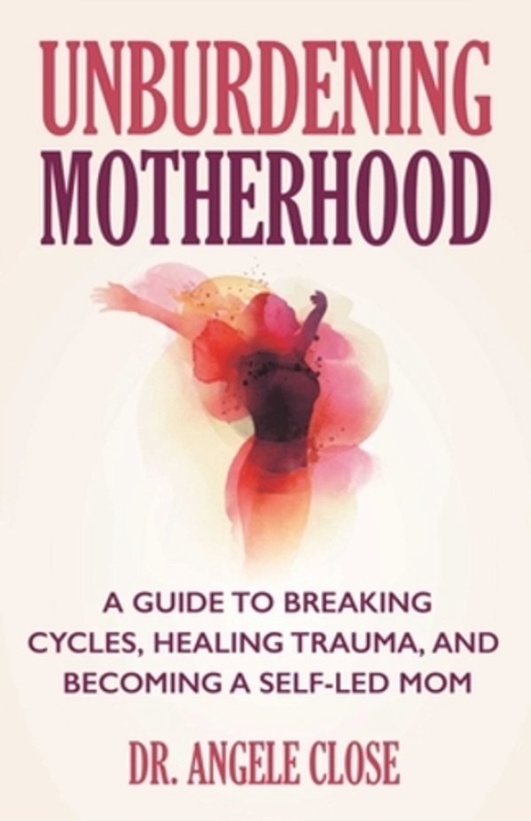 Unburdening Motherhood: A Guide To Breaking Cycles, Healing Trauma, And Becoming A Self-Led Mom-..