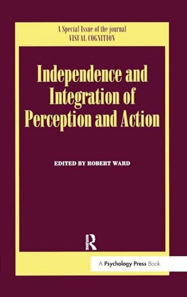 Independence And Integration Of Perception And Action: A Special Issue Of Visual Cognition-..