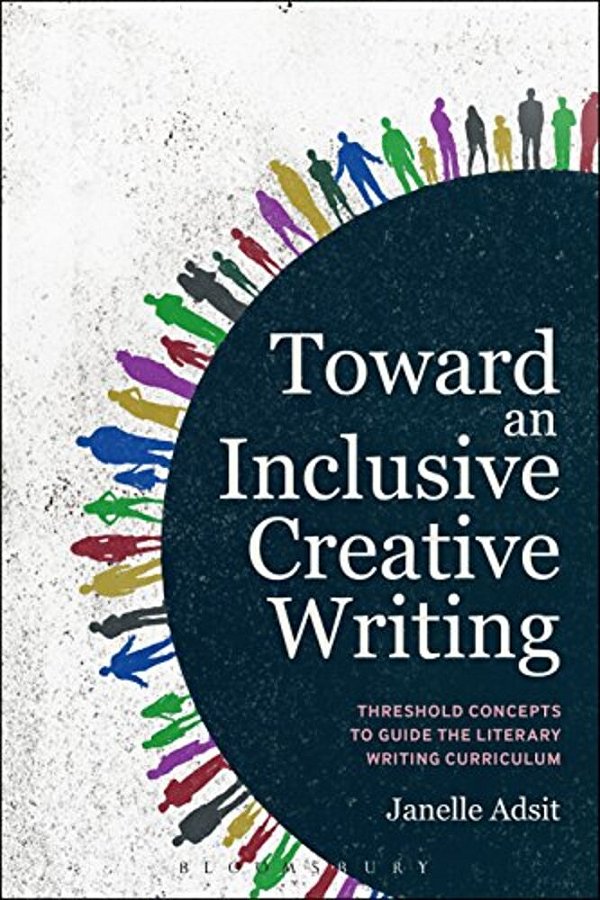 Toward An Inclusive Creative Writing: Threshold Concepts To Guide The Literary Writing Curriculum-..