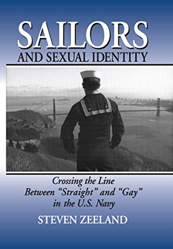 Sailors And Sexual Identity: Crossing The Line Between Straight And Gay In The U. S. Navy-..
