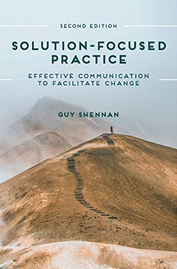 Solution-Focused Practice: Effective Communication To Facilitate Change-..