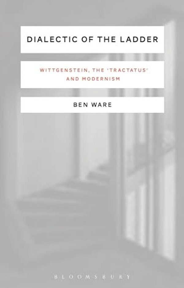 Dialectic Of The Ladder: Wittgenstein, The 'Tractatus' And Modernism-..