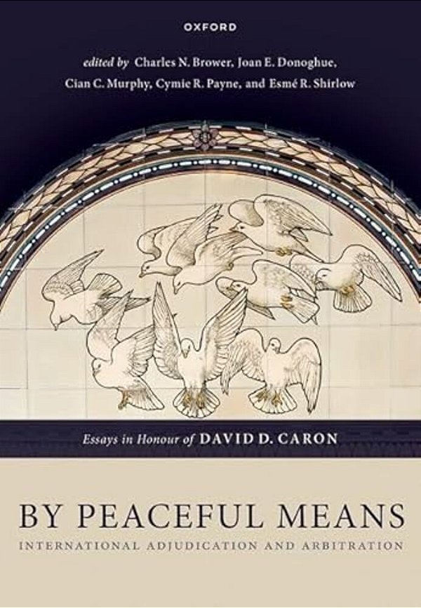 By Peaceful Means: International Adjudication And Arbitration - Essays In Honour Of David D. Caron-..
