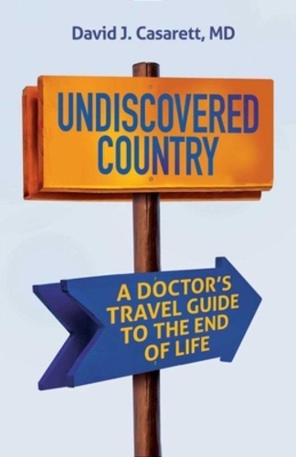 Undiscovered Country: A Doctor's Travel Guide To The End Of Life-..