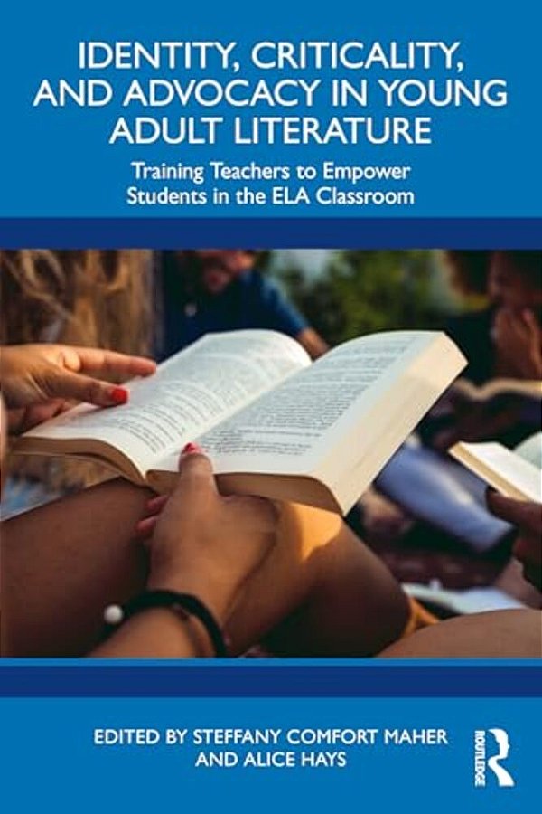 Identity, Criticality, And Advocacy In Young Adult Literature: Training Teachers To Empower Students In The Ela Classroom-..