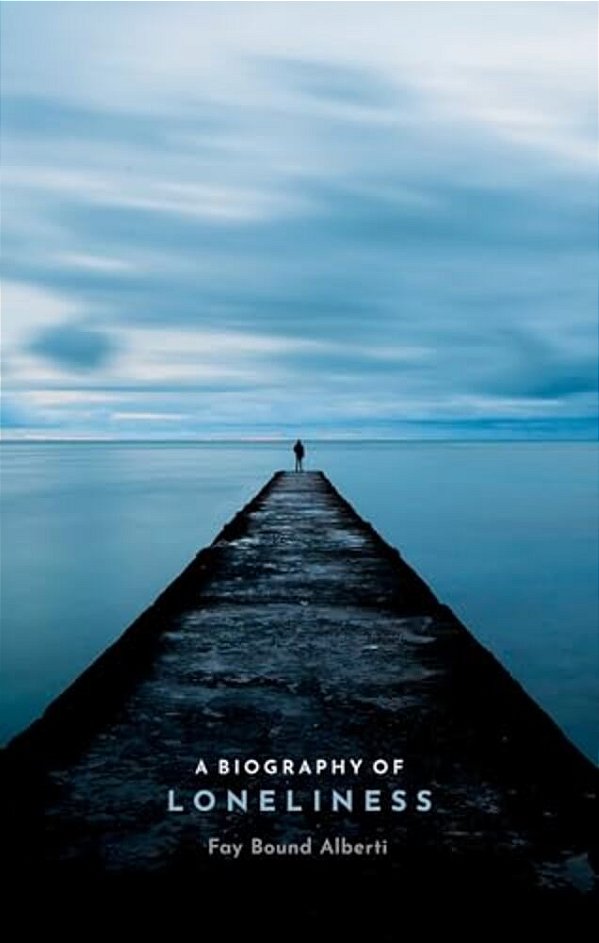 Biography Of Loneliness: The History Of An Emotion-..