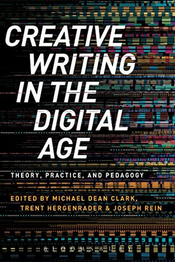 Creative Writing In The Digital Age: Theory, Practice, And Pedagogy-..