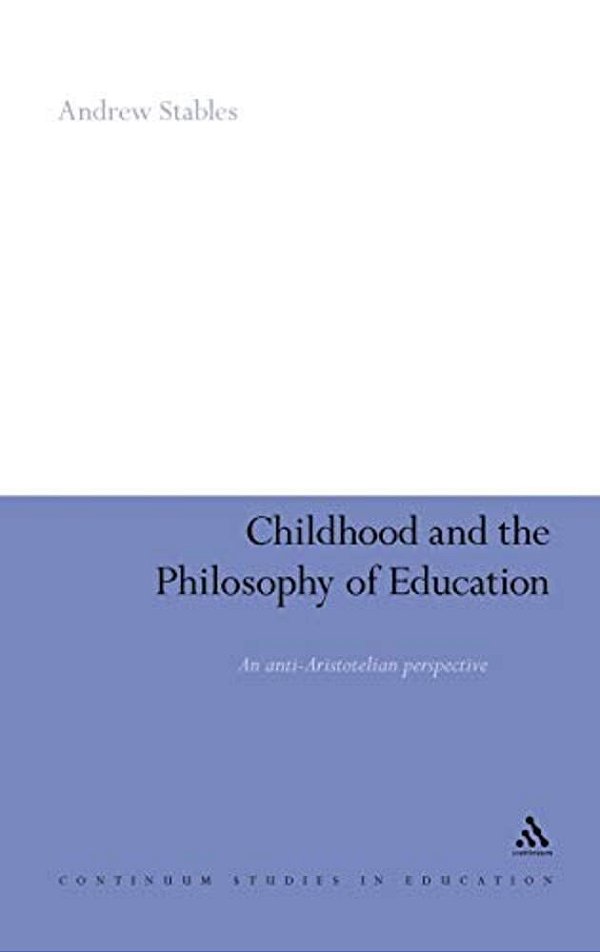 Childhood And The Philosophy Of Education: An Anti-Aristotelian Perspective-..