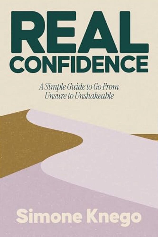 Real Confidence: A Simple Guide To Go From Unsure To Unshakeable-..