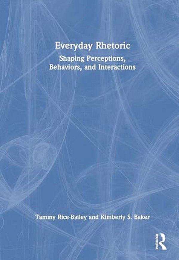 Everyday Rhetoric: Shaping Perceptions, Behaviors, And Interactions-..