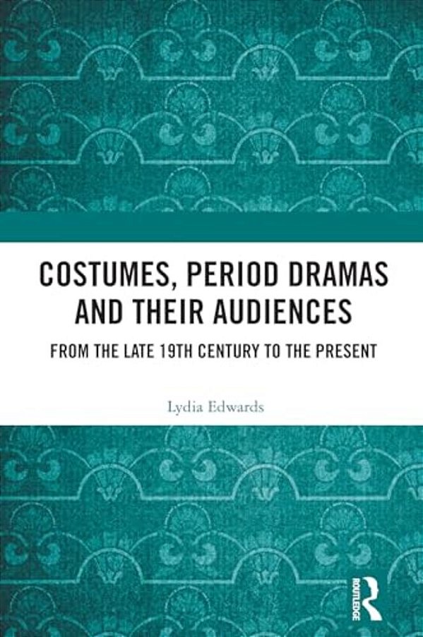Costumes, Period Dramas And Their Audiences: From The Late 19Th Century To The Present-..