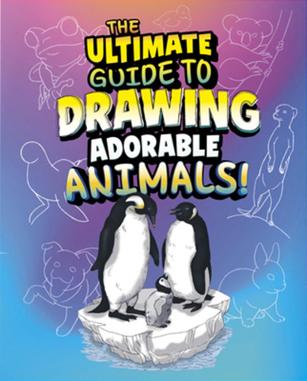 The Ultimate Guide To Drawing Adorable Animals!-..