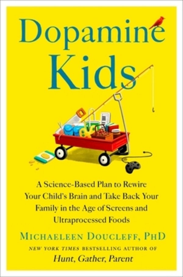 Dopamine Kids: A Science-Based Plan To Rewire Your Child's Brain And Take Back Your Family In The Age Of Screens And Ultraprocessed Foods-..